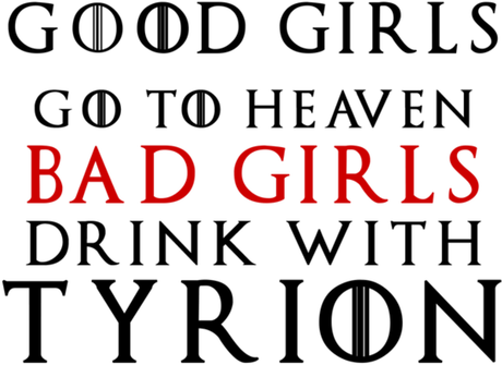 Nadruk Good Girls Go To Heaven Bad Girls Drink With Tyrion - Przód