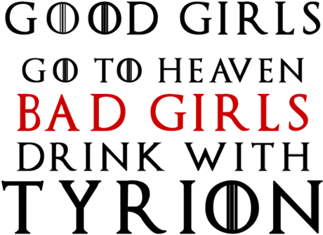 Nadruk Good Girls Go To Heaven Bad Girls Drink With Tyrion - Przód