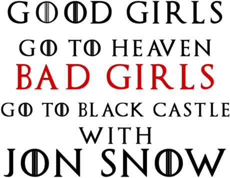 Nadruk Good Girls Go To Heaven Bad Girls Go To Black Castle With Jon Snow - Przód