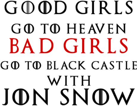 Nadruk Good Girls Go To Heaven Bad Girls Go To Black Castle With Jon Snow - Przód